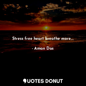 Stress free heart breathe more....