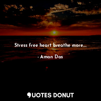  Stress free heart breathe more....... - Aman Das - Quotes Donut