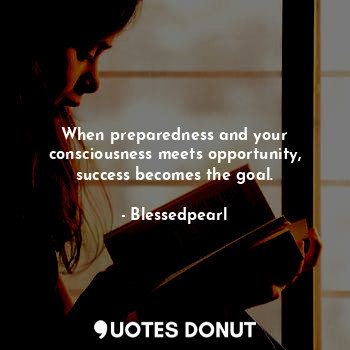  When preparedness and your consciousness meets opportunity, success becomes the ... - Blessedpearl - Quotes Donut