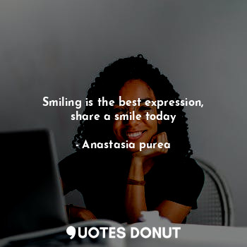  Smiling is the best expression, share a smile today... - Anastasia purea - Quotes Donut