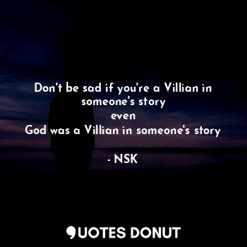  Don't be sad if you're a Villian in someone's story
even
God was a Villian in so... - NSK - Quotes Donut