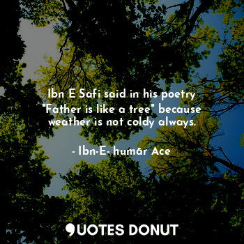  Ibn E Safi said in his poetry "Father is like a tree" because weather is not col... - Ibn-E-ḳhumār Ace - Quotes Donut