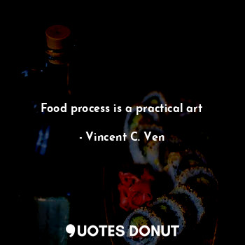 Food process is a practical art