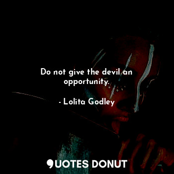 Do not give the devil an opportunity.