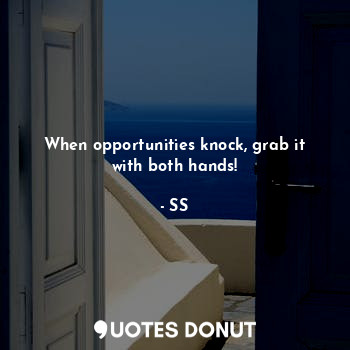 When opportunities knock, grab it with both hands!