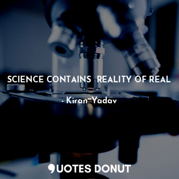  SCIENCE CONTAINS  REALITY OF REAL... - Kiran~Yadav - Quotes Donut