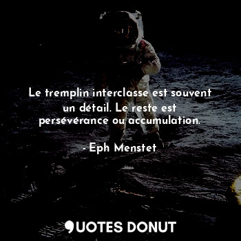 Le tremplin interclasse est souvent un détail. Le reste est persévérance ou accumulation.