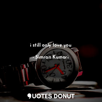  i still only love you... - Simran Kumari - Quotes Donut