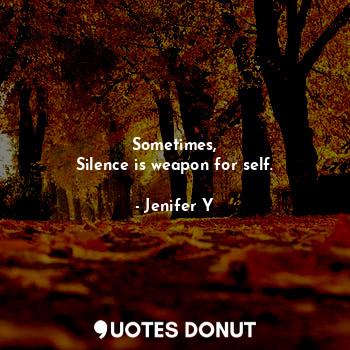  Sometimes,
Silence is weapon for self.... - Jenifer Y - Quotes Donut
