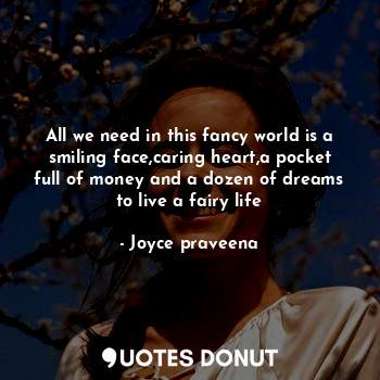  All we need in this fancy world is a smiling face,caring heart,a pocket full of ... - Joyce praveena - Quotes Donut