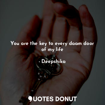  You are the key to every daam door of my life... - Deepshika - Quotes Donut