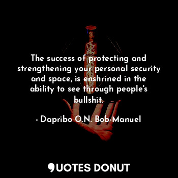  The success of protecting and strengthening your personal security and space, is... - Dapribo O.N. Bob-Manuel - Quotes Donut