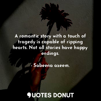 A romantic story with a touch of tragedy is capable of ripping hearts. Not all stories have happy endings.