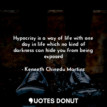  Hypocrisy is a way of life with one day in life which no kind of darkness can hi... - Kenneth Chinedu Martins - Quotes Donut
