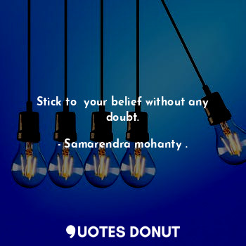  Stick to  your belief without any doubt.... - Samarendra mohanty . - Quotes Donut