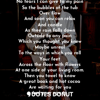  Water drips from the rain
No tears I can give to my pain
So the bubbles of the t... - Alone In quiet - Quotes Donut