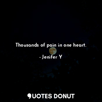 Thousands of pain in one heart.