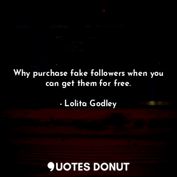 Why purchase fake followers when you can get them for free.