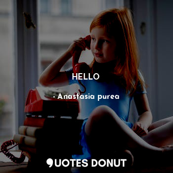  HELLO... - Anastasia purea - Quotes Donut