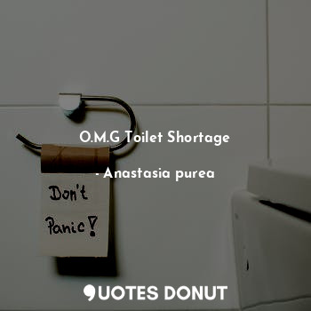 O.M.G Toilet Shortage