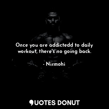  Once you are addictedd to daily workout, there's no going back.... - Nirmohi - Quotes Donut