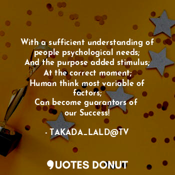  With a sufficient understanding of
people psychological needs;
And the purpose a... - TAKADA_LALD@TV - Quotes Donut