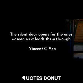 The silent door opens for the ones unseen as it leads them through