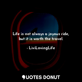  Life is not always a joyous ride, but it is worth the travel.... - LiviLovingLife - Quotes Donut