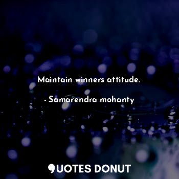  Maintain winners attitude.... - Samarendra mohanty - Quotes Donut