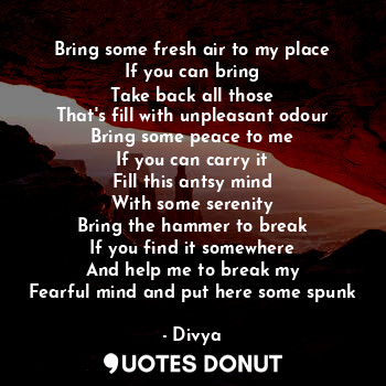 Bring some fresh air to my place
If you can bring
Take back all those
That's fil... - Divya - Quotes Donut