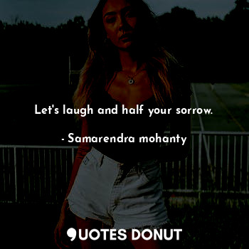  Let's laugh and half your sorrow.... - Samarendra mohanty - Quotes Donut