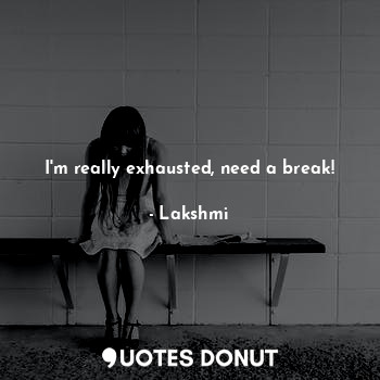  I'm really exhausted, need a break!... - Lakshmi - Quotes Donut