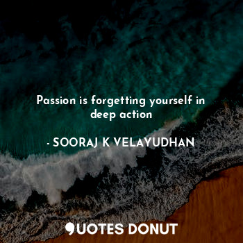 Passion is forgetting yourself in deep action