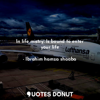  In life mistry. Is bound to enter your life... - Ibrahim hamza shaaba - Quotes Donut