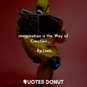 imagination is the Way of Creation......✌️✌️