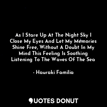 As I Stare Up At The Night Sky I Close My Eyes And Let My Memories Shine Free, Without A Doubt In My Mind This Feeling Is Soothing Listening To The Waves Of The Sea