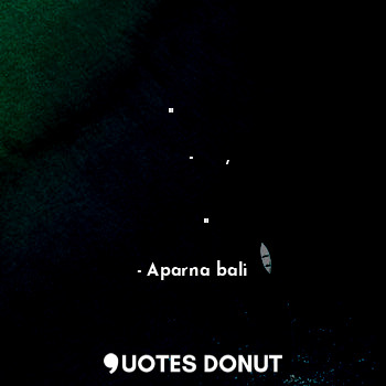 " किसे के खामियाँ गिनते - गिनते, उसकी खूबियां गिनना भूल न जाना "... - Aparna bali - Quotes Donut