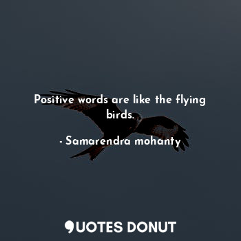 Positive words are like the flying birds.