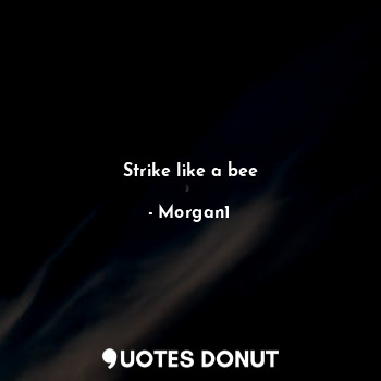  Strike like a bee... - Morgan1 - Quotes Donut