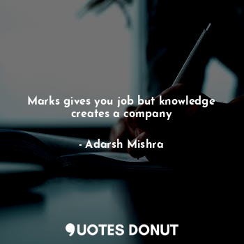 Marks gives you job but knowledge creates a company