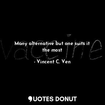  Many alternative but one suits it the most... - Vincent C. Ven - Quotes Donut