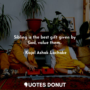Sibling is the best gift given by God, value them...