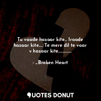  Tu vaade hazaar kite... Iraade hazaar kite..... Te mere dil te vaar v hazaar kit... - _Broken Heart - Quotes Donut