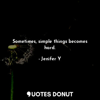  Sometimes, simple things becomes hard.... - Jenifer Y - Quotes Donut