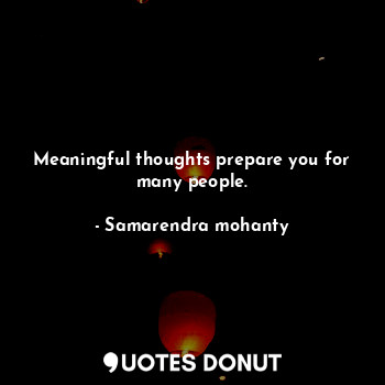 Meaningful thoughts prepare you for many people.