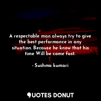  A respectable man always try to give the best performance in any situation. Beca... - Sushma kumari - Quotes Donut