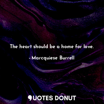  The heart should be a home for love.... - Marcquiese Burrell - Quotes Donut