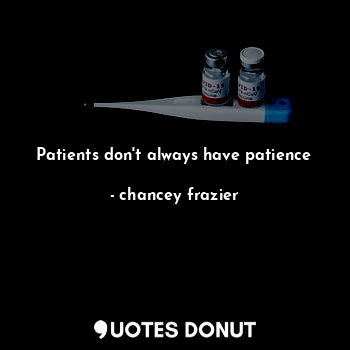 Patients don't always have patience