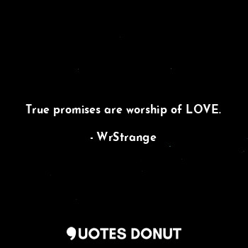 True promises are worship of LOVE.