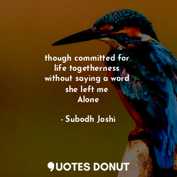  though committed for 
life togetherness 
without saying a word 
she left me 
Alo... - Subodh Joshi - Quotes Donut